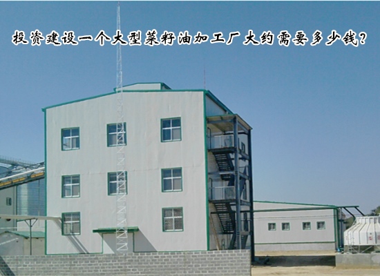 投资建设一个大型菜籽油加工厂大约需要多少钱？需要什么设备？